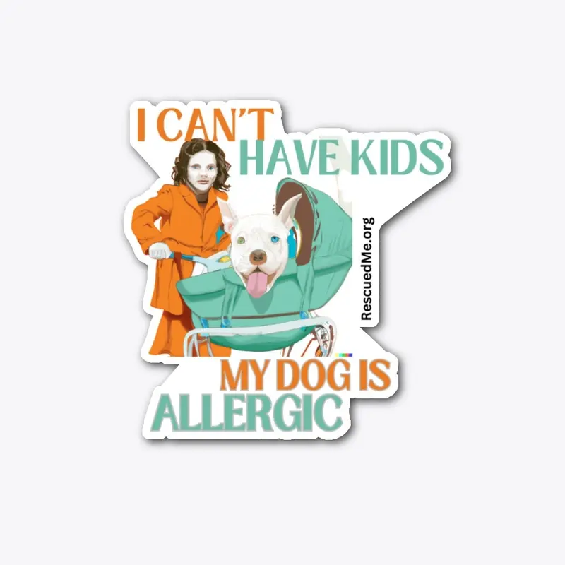  Can't Have Kids, My Dog is Allergic